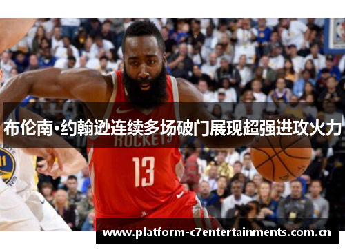 布伦南·约翰逊连续多场破门展现超强进攻火力