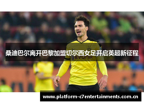 桑迪巴尔离开巴黎加盟切尔西女足开启英超新征程