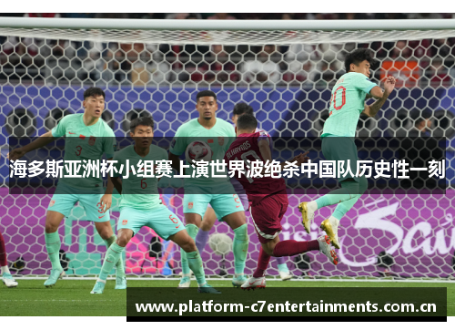 海多斯亚洲杯小组赛上演世界波绝杀中国队历史性一刻
